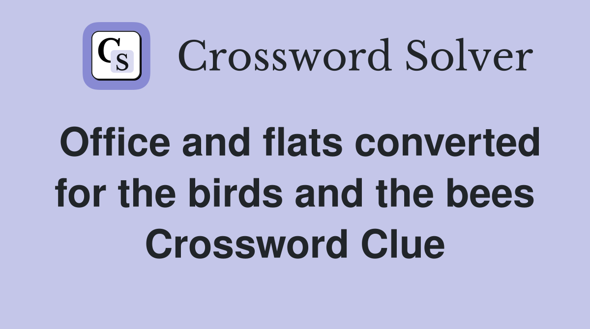 Office and flats converted for the birds and the bees Crossword Clue