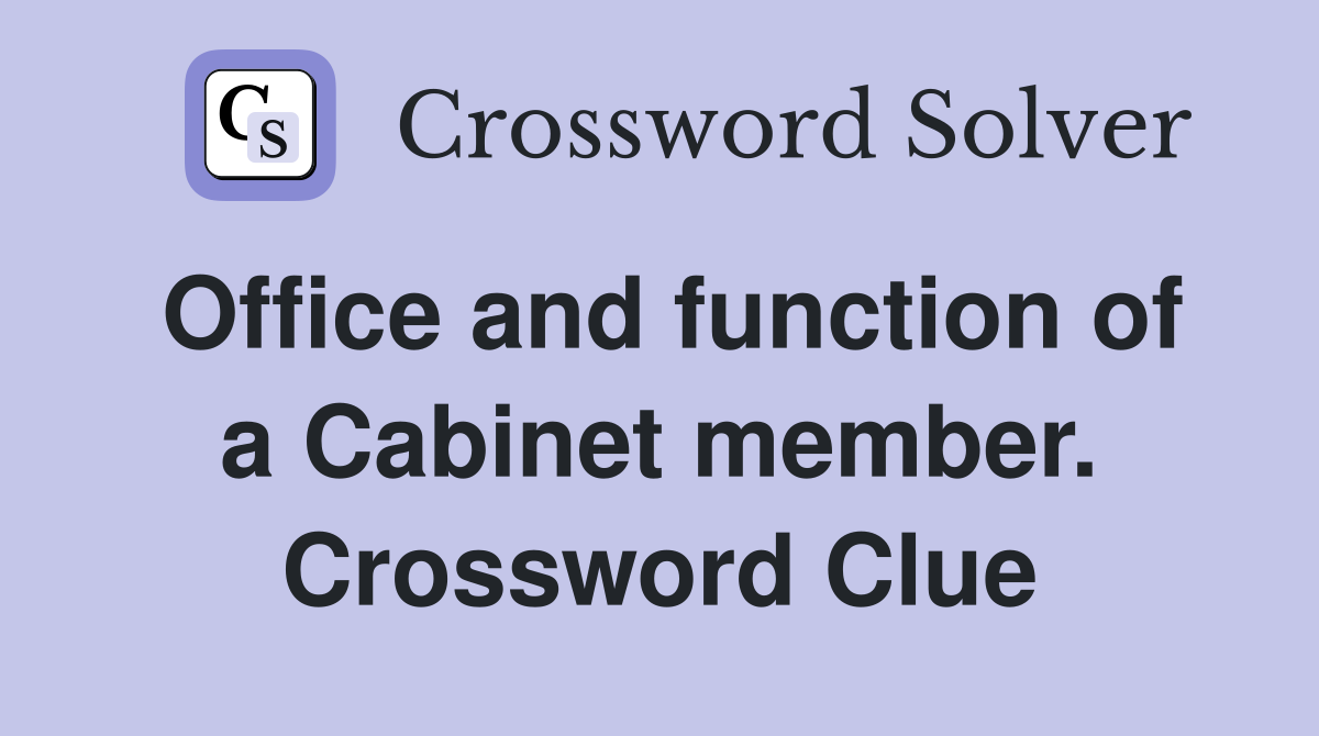 Office and function of a Cabinet member. Crossword Clue