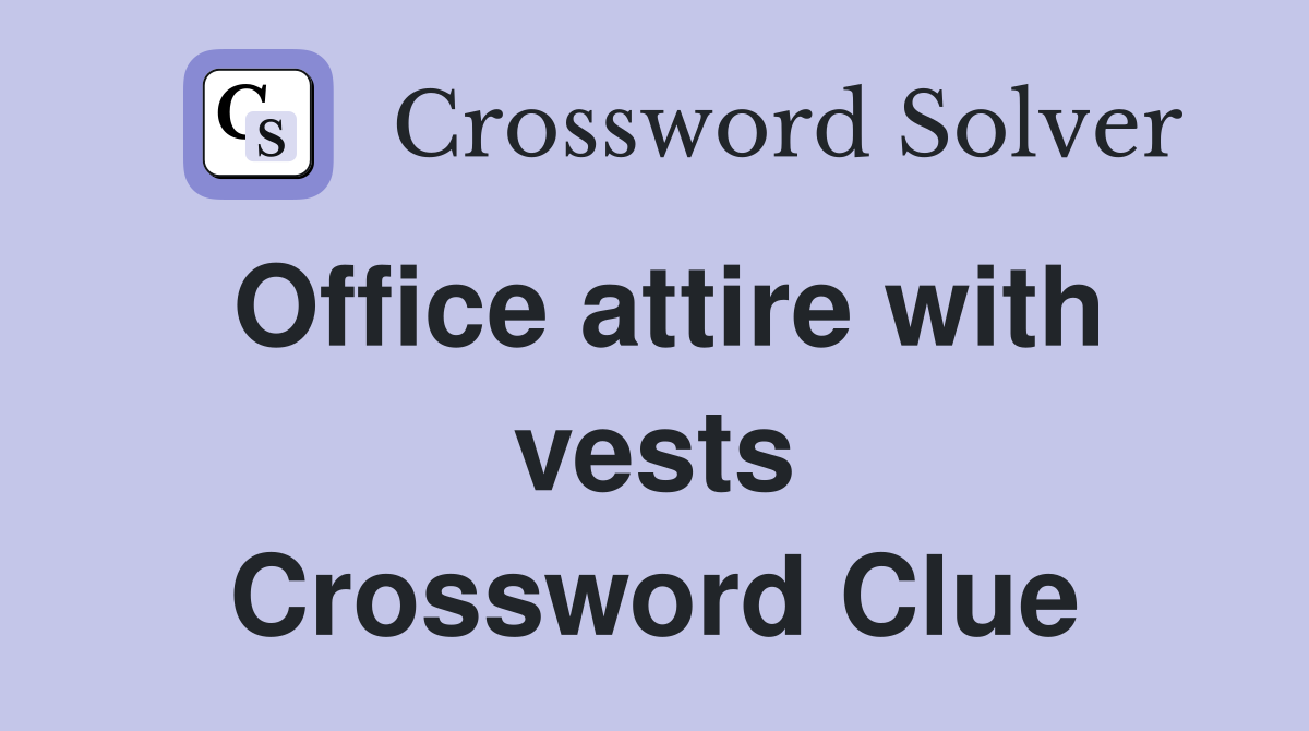 Office attire with vests Crossword Clue