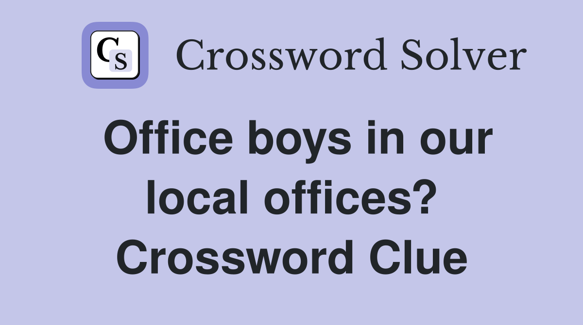 Office boys in our local offices? Crossword Clue