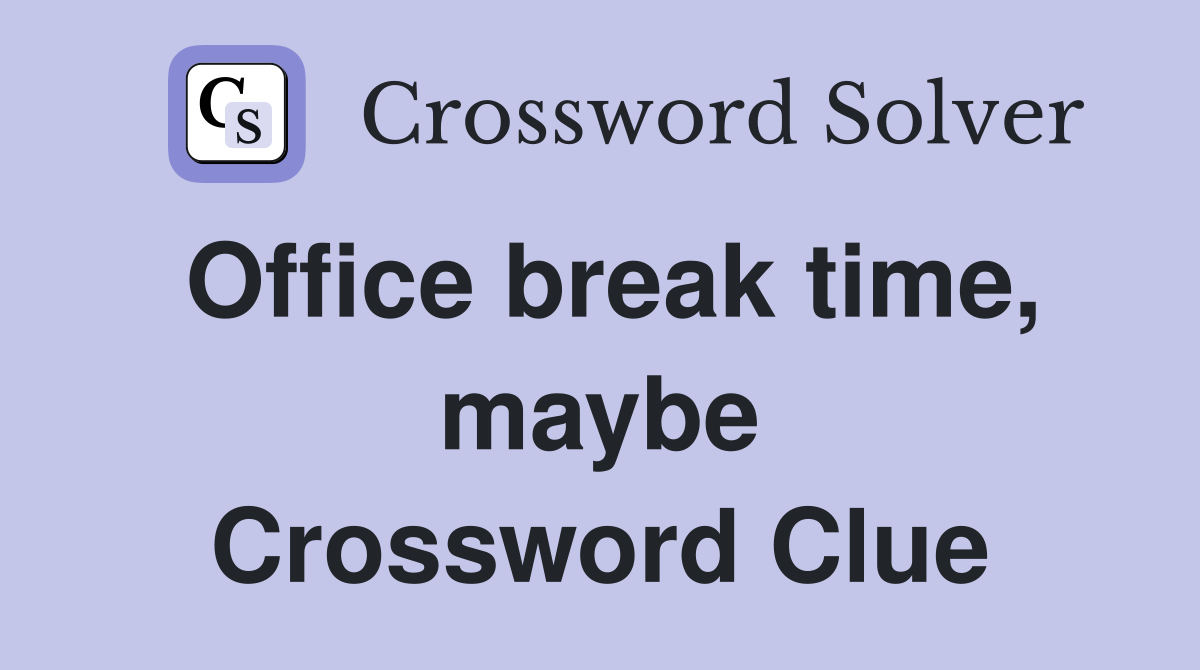 Office break time, maybe Crossword Clue