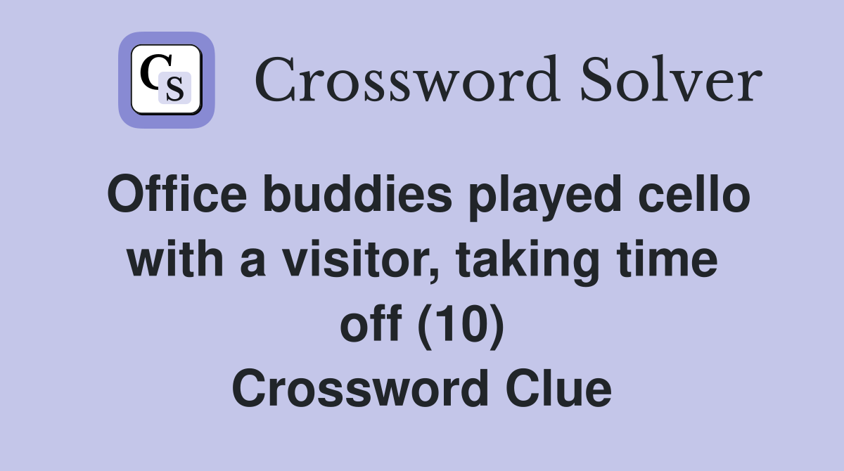 Office buddies played cello with a visitor, taking time off (10) Crossword Clue