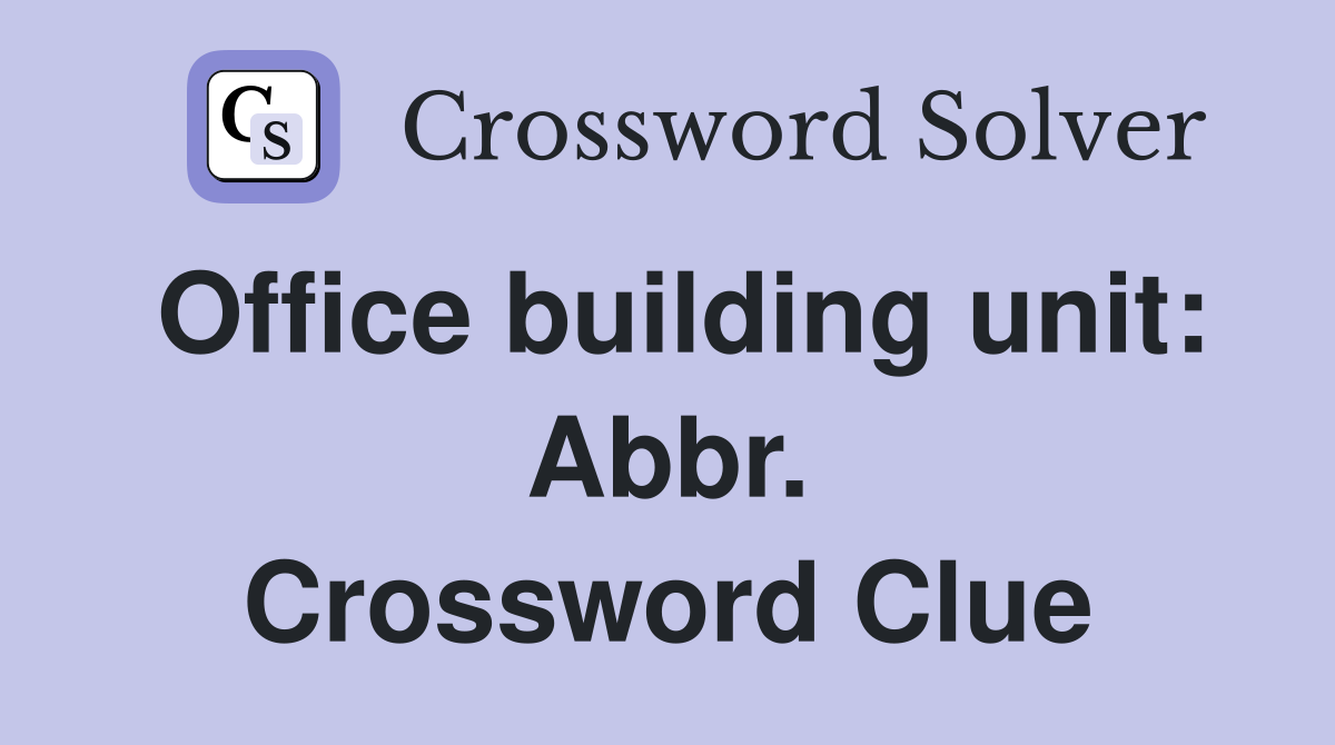 Office building unit: Abbr. Crossword Clue