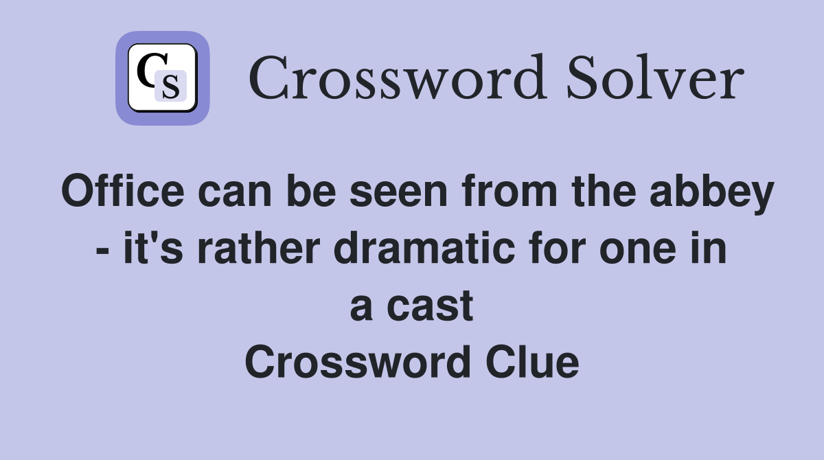 Office can be seen from the abbey - it's rather dramatic for one in a cast Crossword Clue