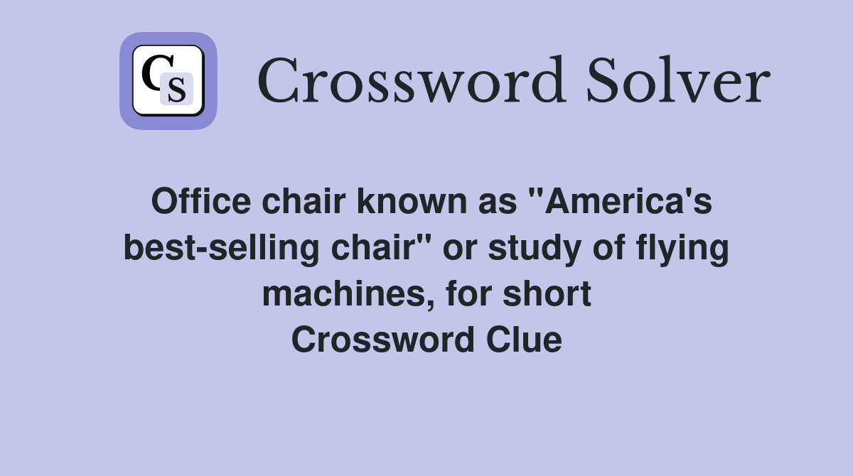 Office chair known as "America's best-selling chair" or study of flying machines, for short Crossword Clue