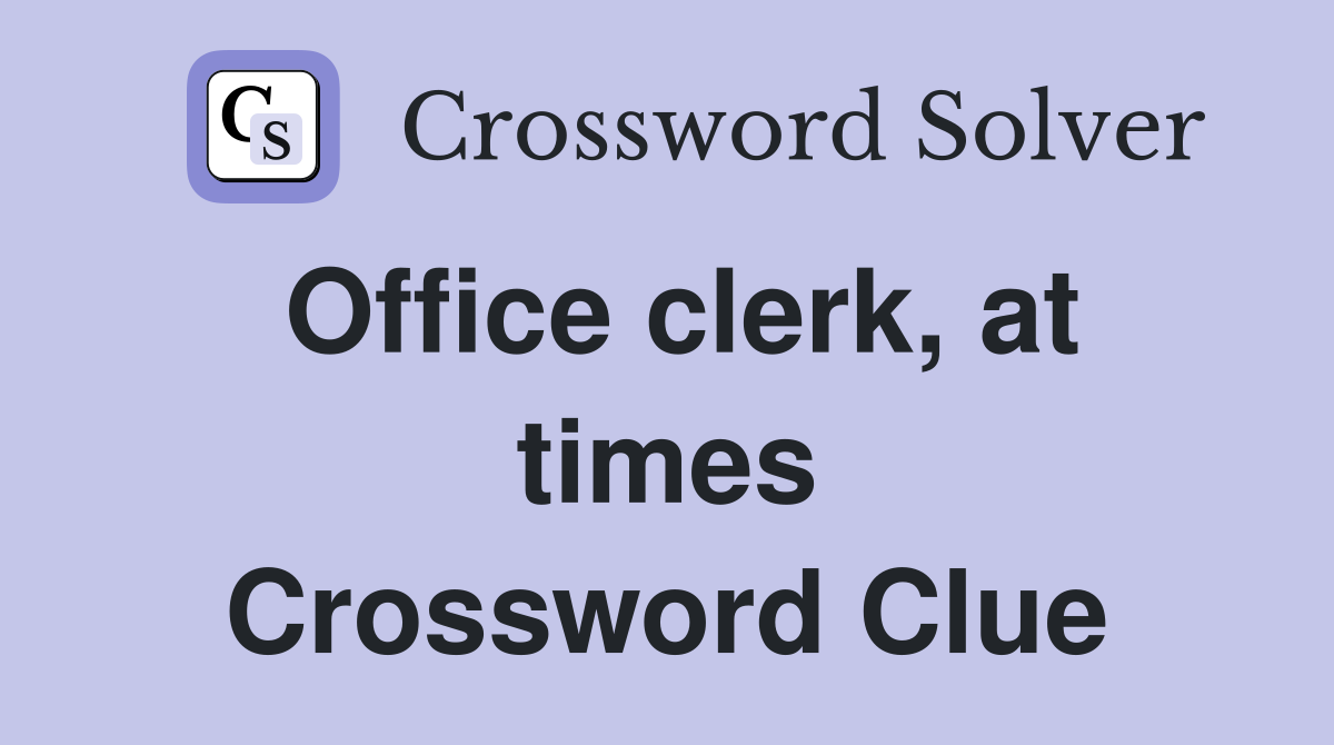 Office clerk, at times Crossword Clue
