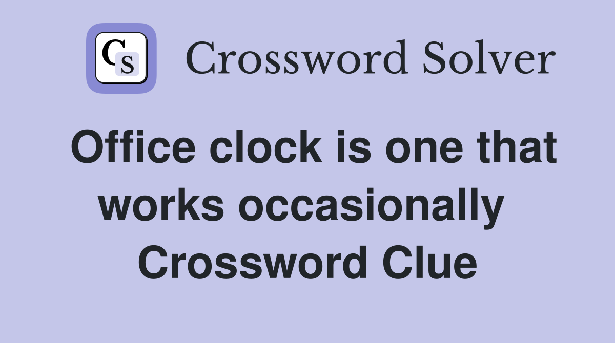 Office clock is one that works occasionally  Crossword Clue