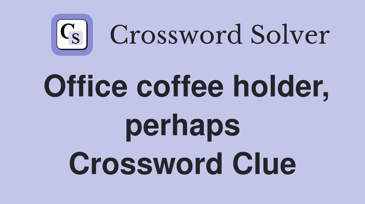 Office coffee holder, perhaps Crossword Clue