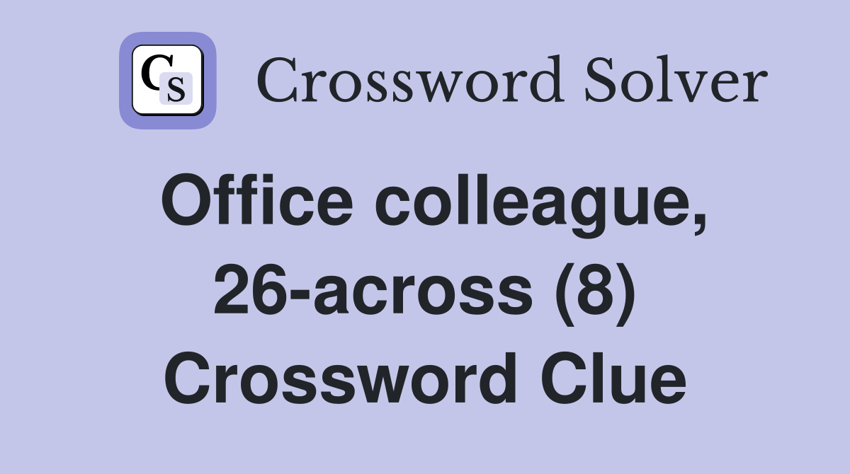 Office colleague, 26-across (8) Crossword Clue
