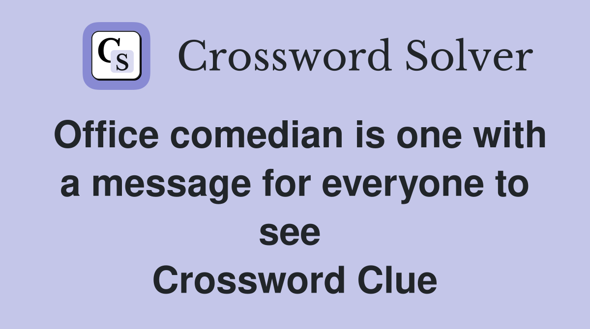 Office comedian is one with a message for everyone to see  Crossword Clue