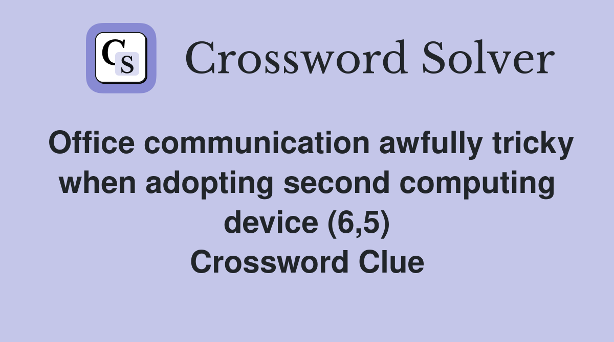 Office communication awfully tricky when adopting second computing device (6,5) Crossword Clue