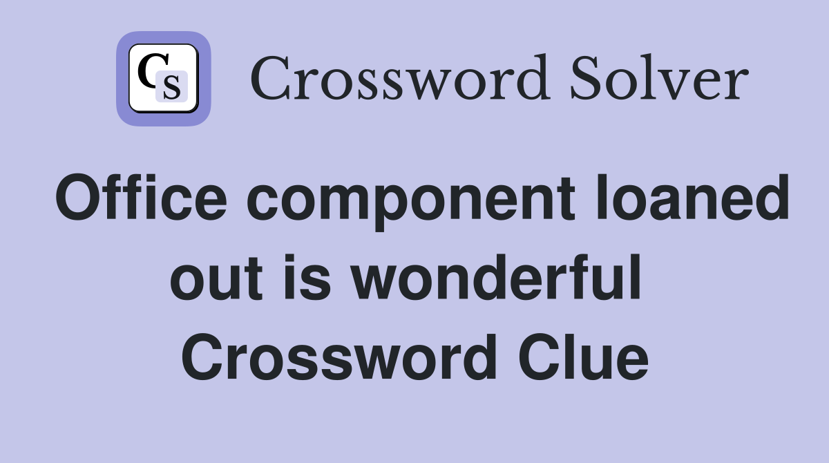 Office component loaned out is wonderful  Crossword Clue