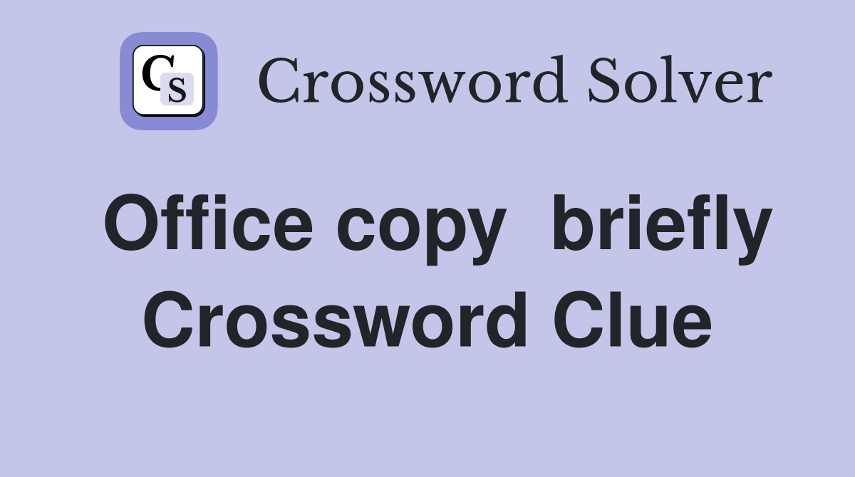 Office copy  briefly Crossword Clue