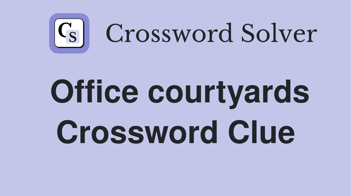 Office courtyards Crossword Clue