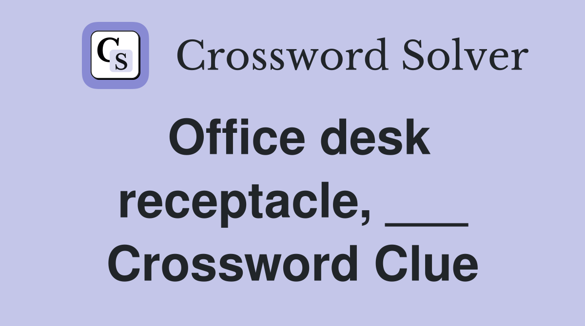 Office desk receptacle, ___ Crossword Clue