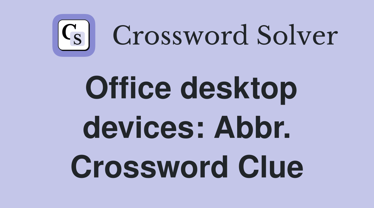 Office desktop devices: Abbr. Crossword Clue