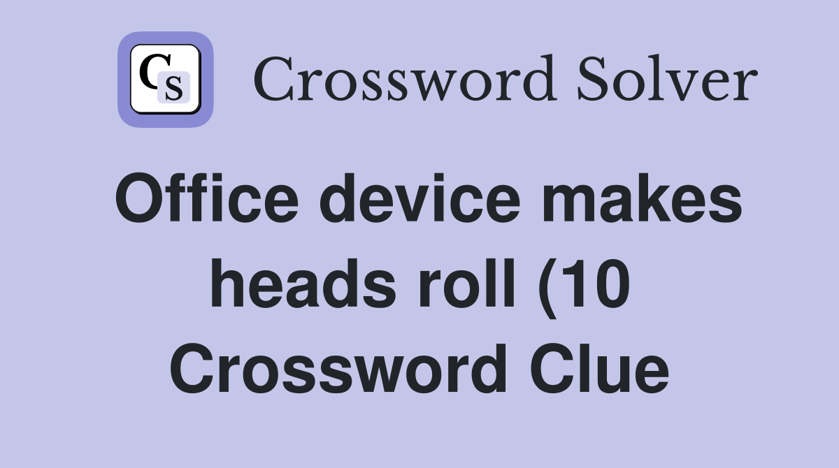 Office device makes heads roll (10) Crossword Clue Answers Office device makes heads roll (10) Crossword Clue Answers