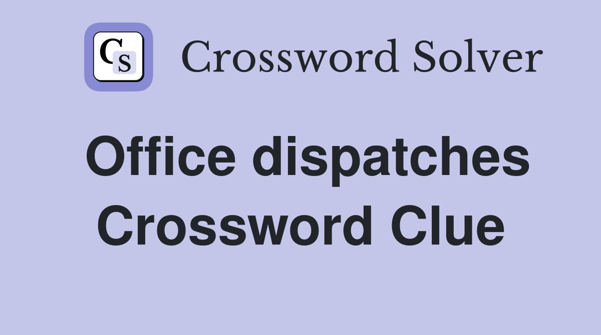 Office dispatches Crossword Clue