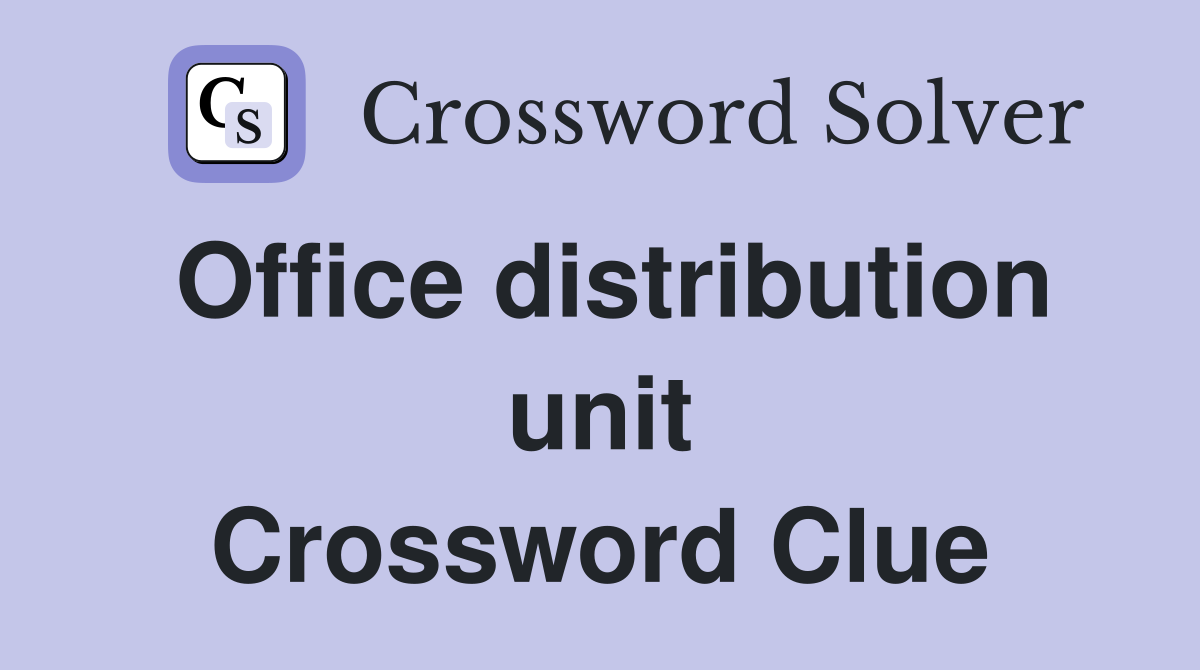 Office distribution unit Crossword Clue