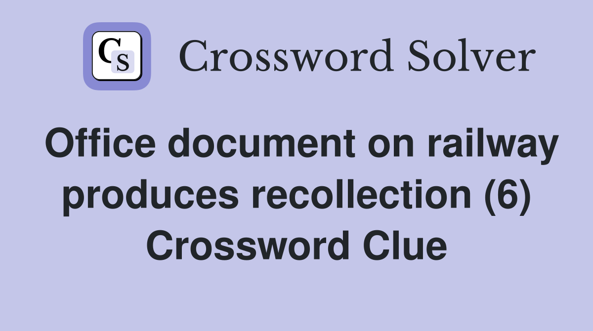 Office document on railway produces recollection (6) Crossword Clue