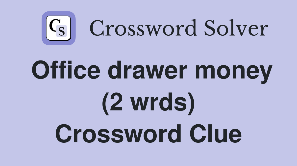 Office drawer money (2 wrds) Crossword Clue