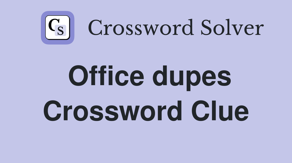 Office dupes Crossword Clue