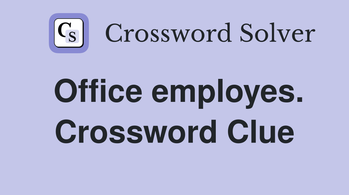 Office employes. Crossword Clue