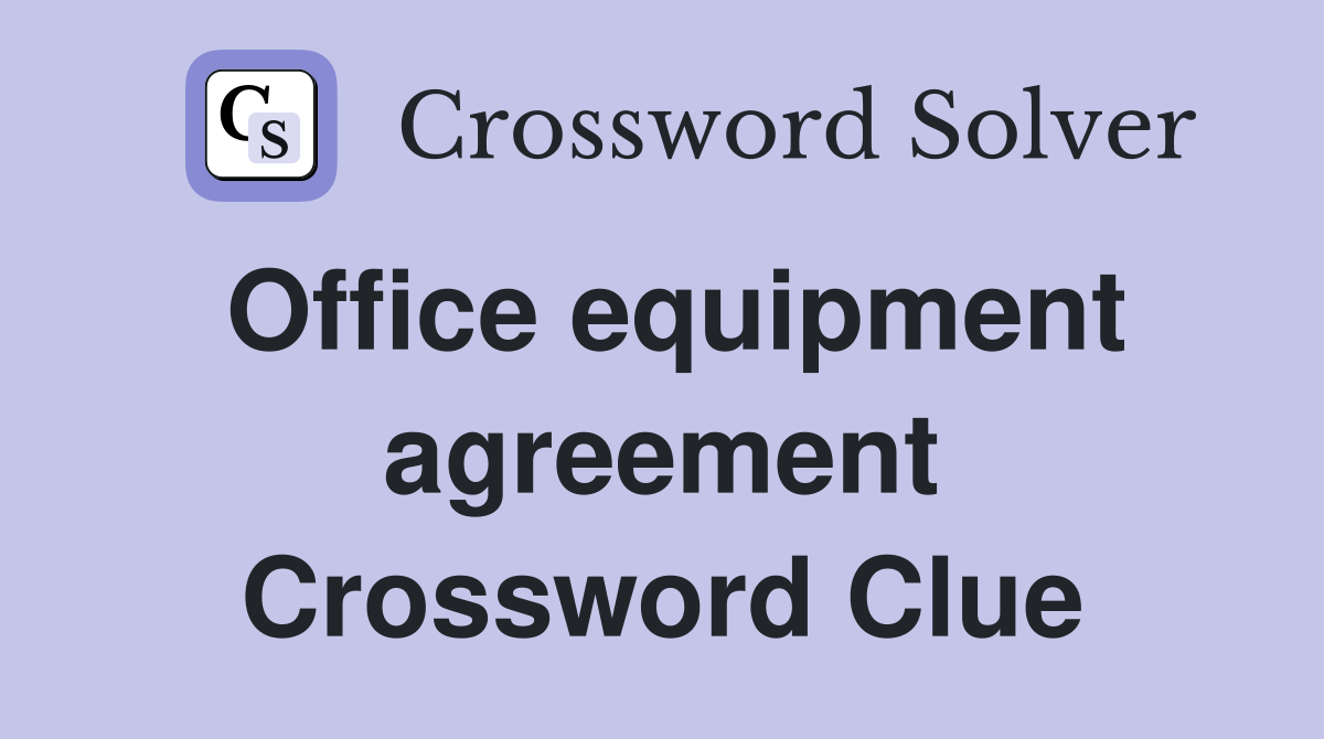 Office equipment agreement Crossword Clue