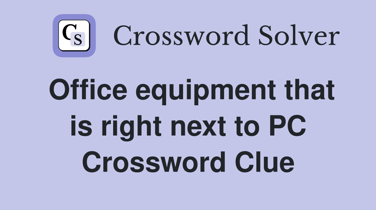 Office equipment that is right next to PC Crossword Clue