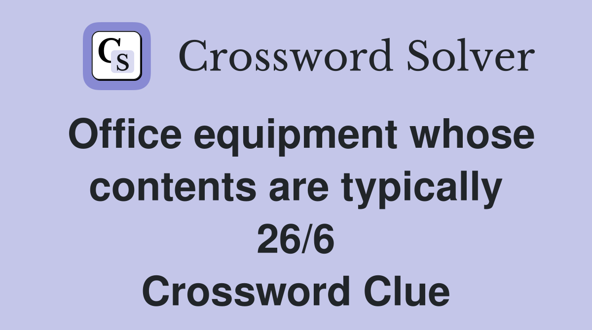 Office equipment whose contents are typically 26/6 Crossword Clue