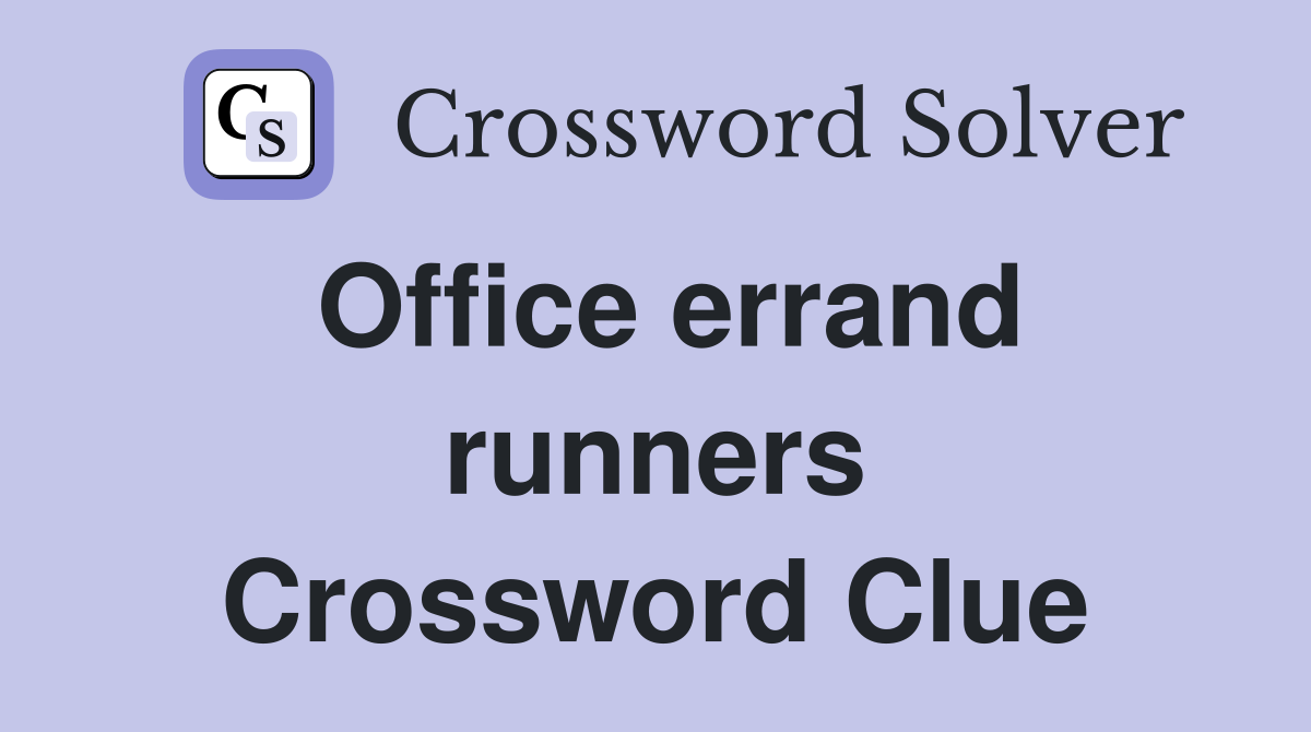 Office errand runners Crossword Clue
