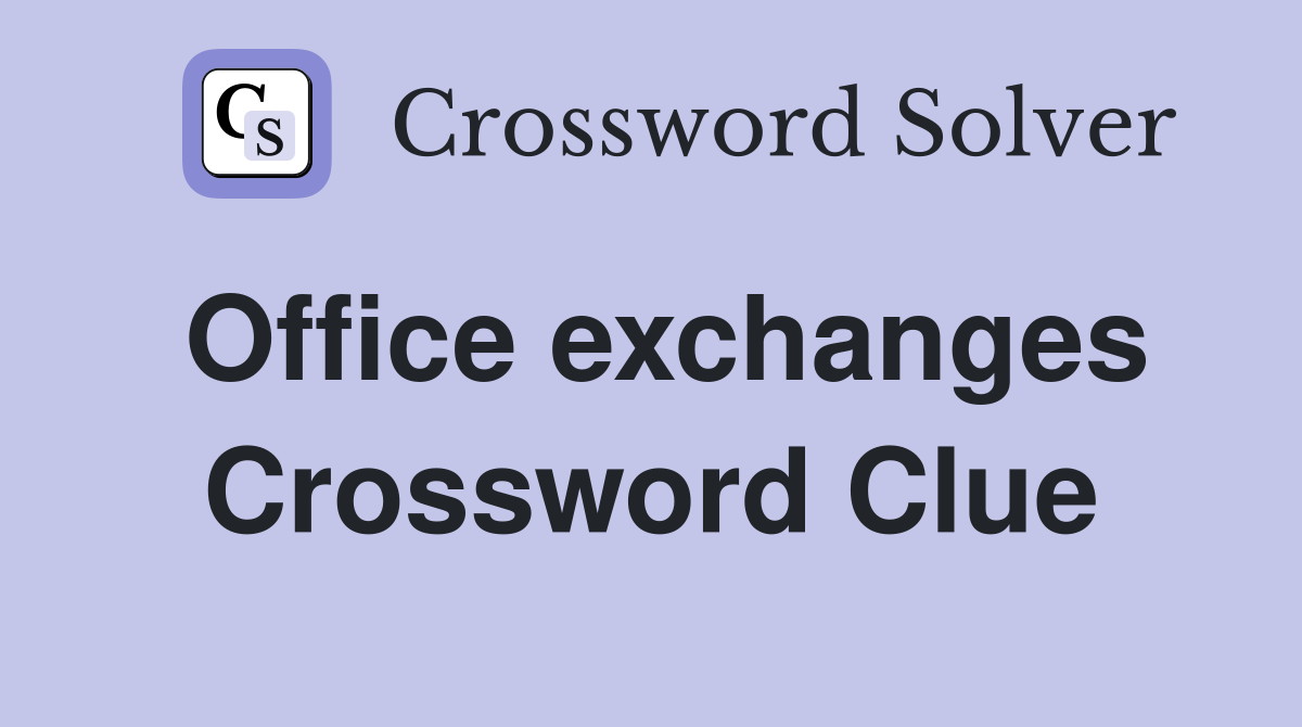 Office exchanges Crossword Clue