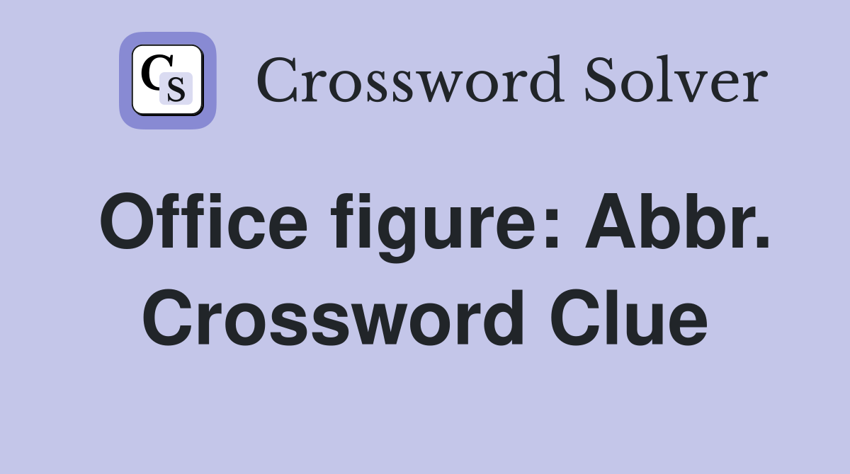 Office figure: Abbr. Crossword Clue