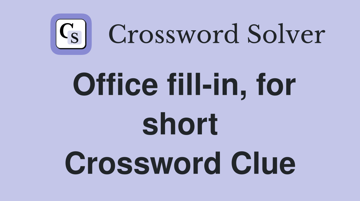 Office fill-in, for short Crossword Clue