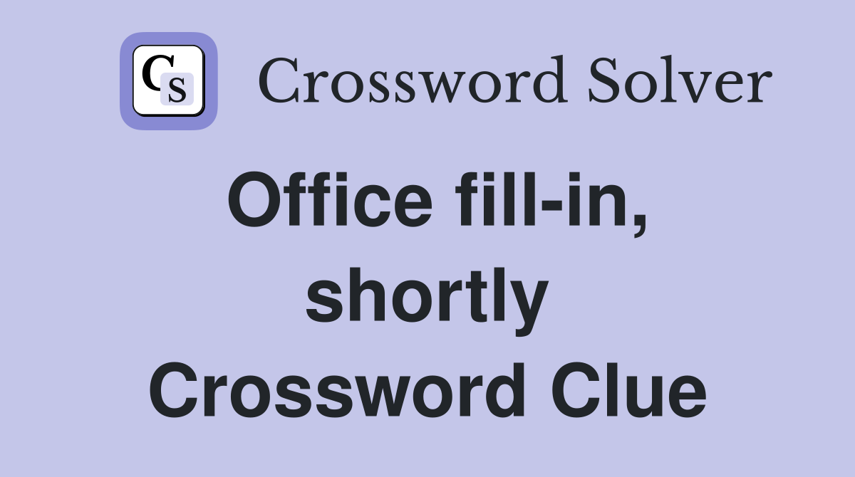 Office fill-in, shortly Crossword Clue