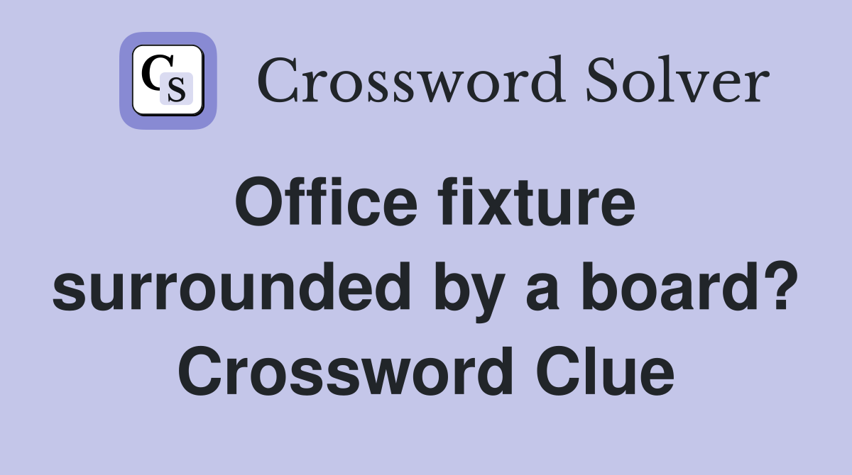 Office fixture surrounded by a board? Crossword Clue
