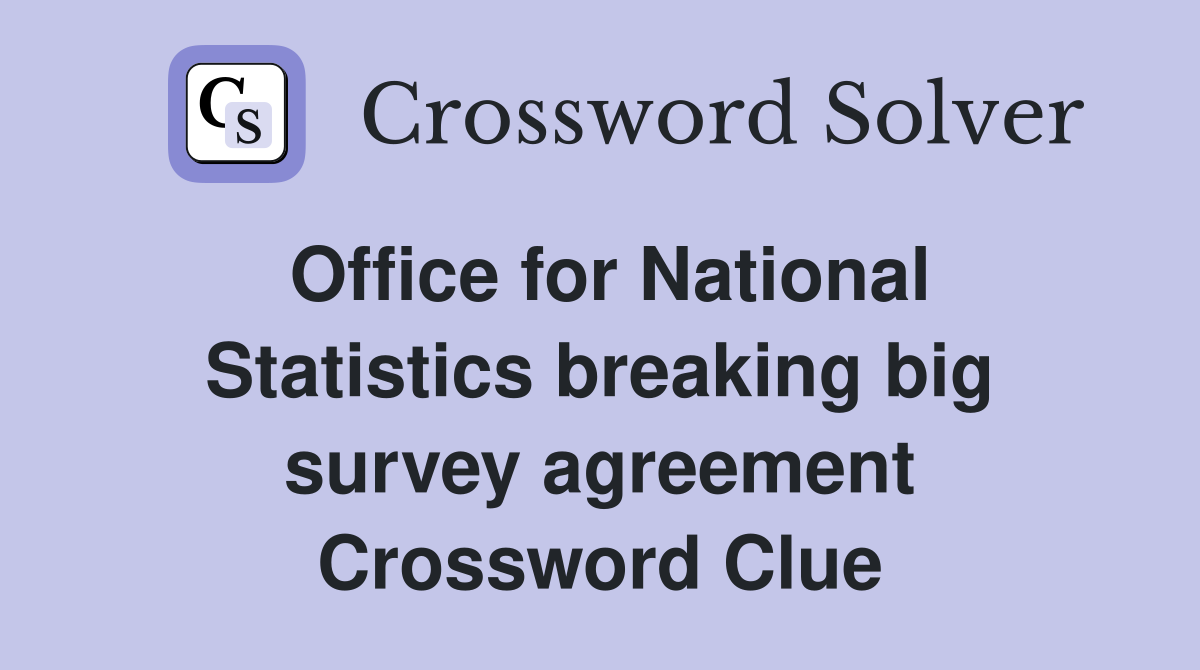 Office for National Statistics breaking big survey agreement Crossword Clue