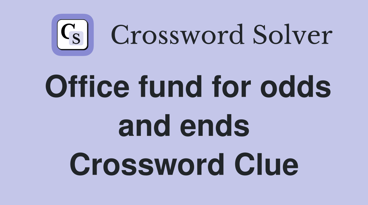 Office fund for odds and ends Crossword Clue
