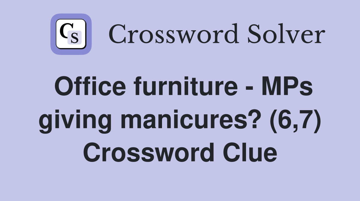 Office furniture - MPs giving manicures? (6,7) Crossword Clue