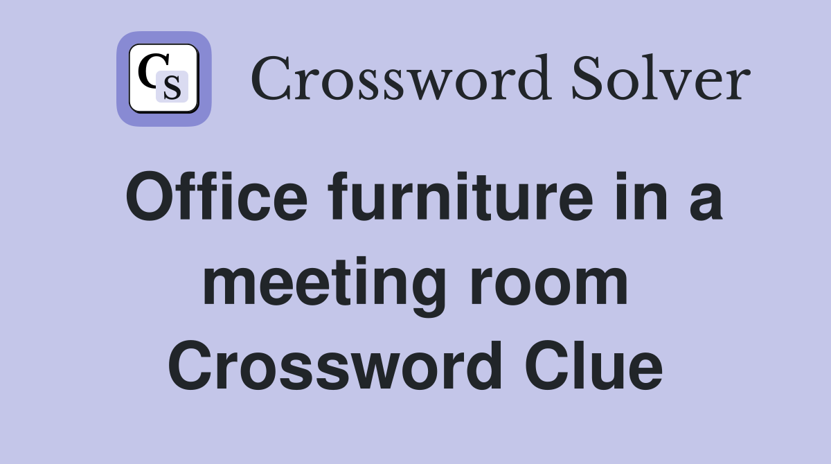 Office furniture in a meeting room Crossword Clue