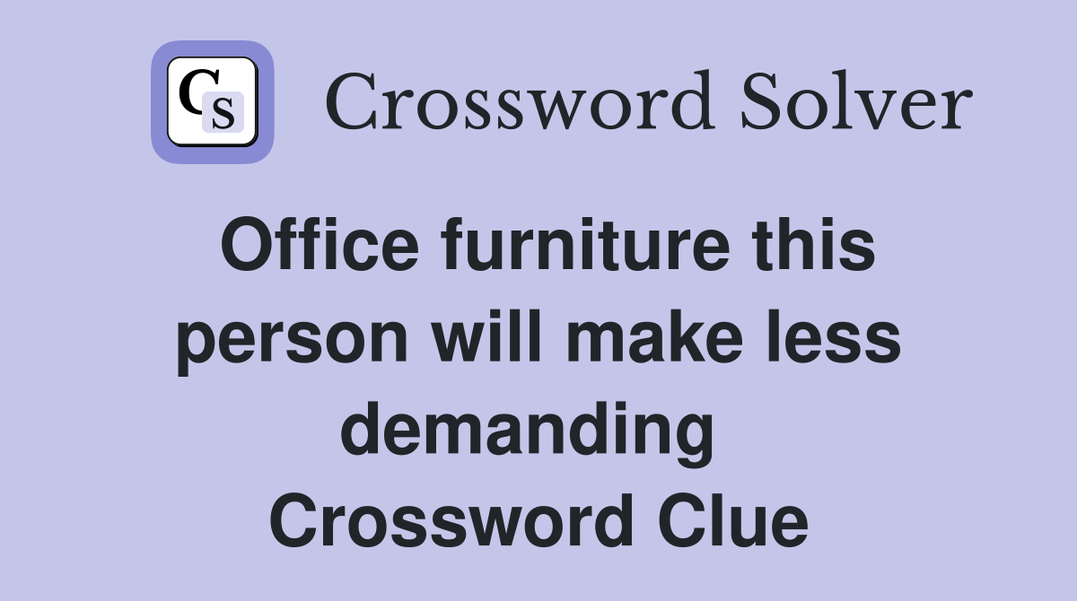 Office furniture this person will make less demanding  Crossword Clue
