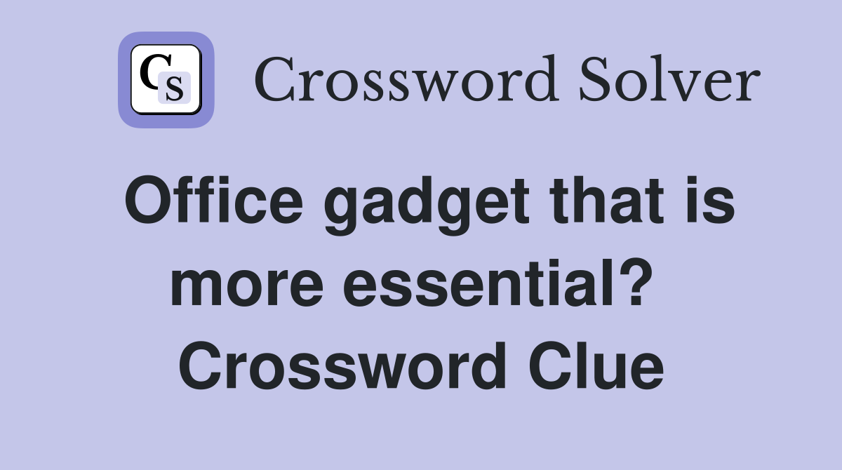 Office gadget that is more essential?  Crossword Clue