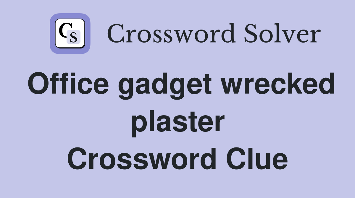 Office gadget wrecked plaster Crossword Clue