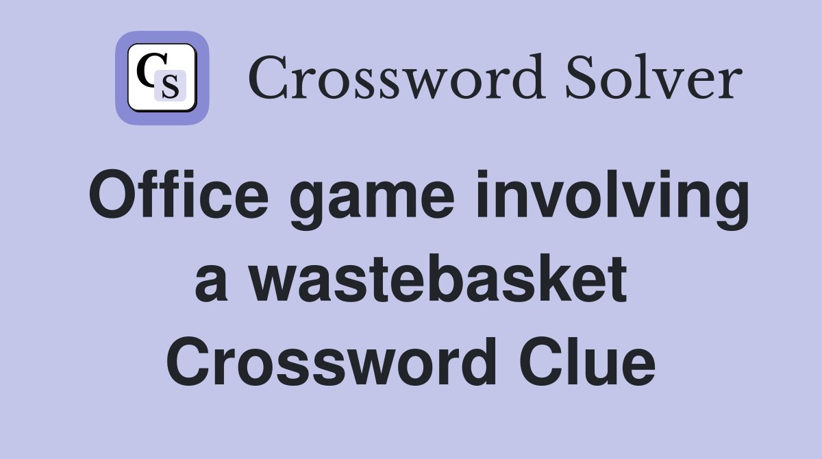 Office game involving a wastebasket Crossword Clue