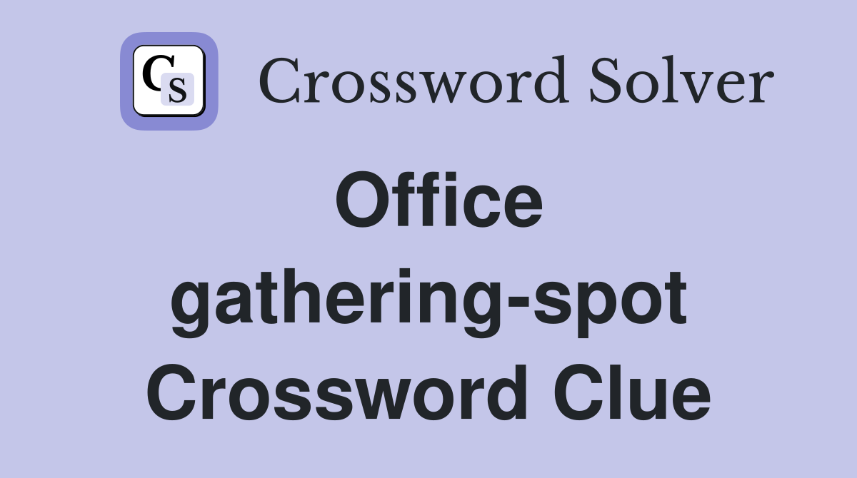 Office gathering-spot Crossword Clue
