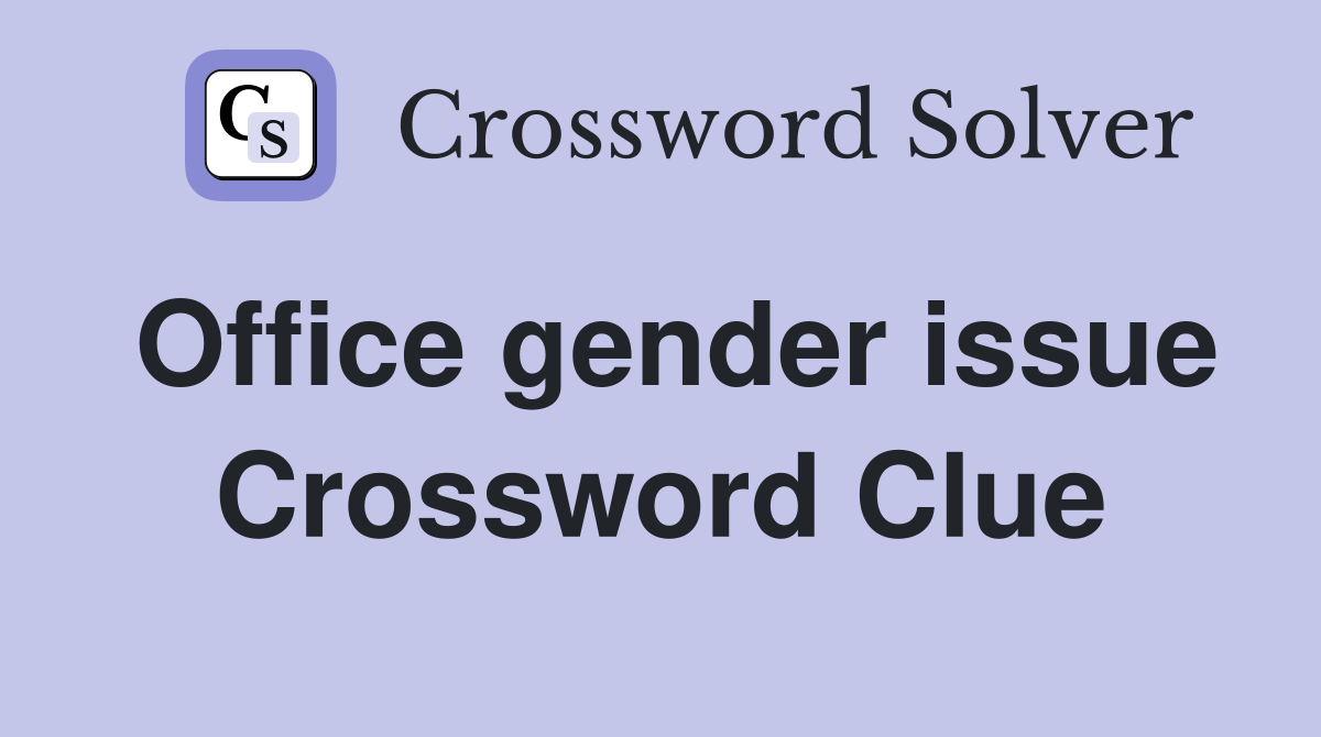 Office gender issue Crossword Clue