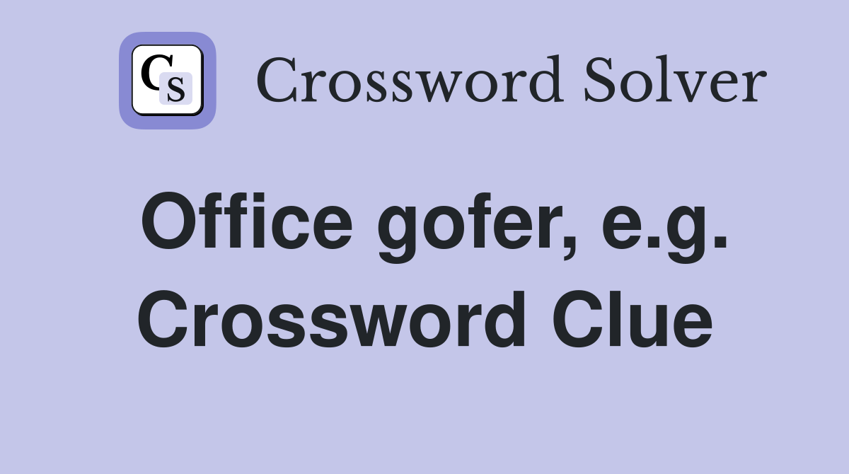 Office gofer, e.g. Crossword Clue