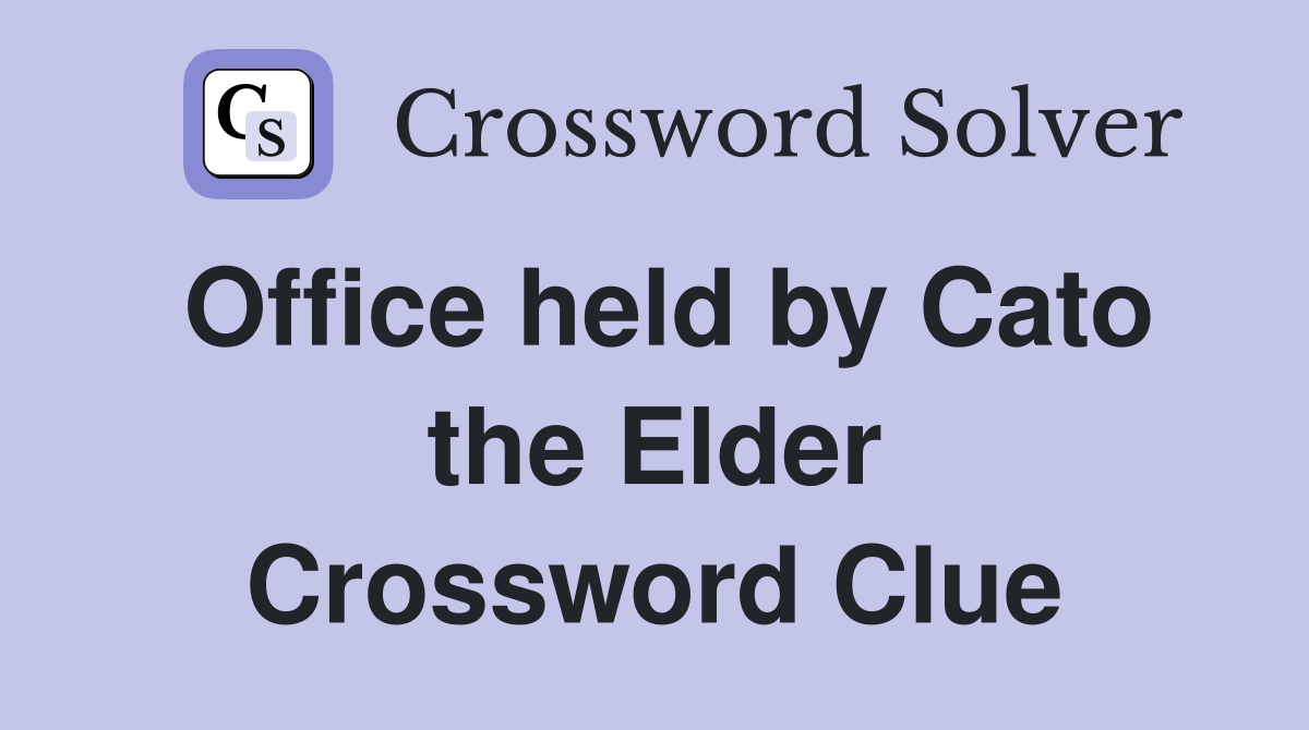 Office held by Cato the Elder Crossword Clue