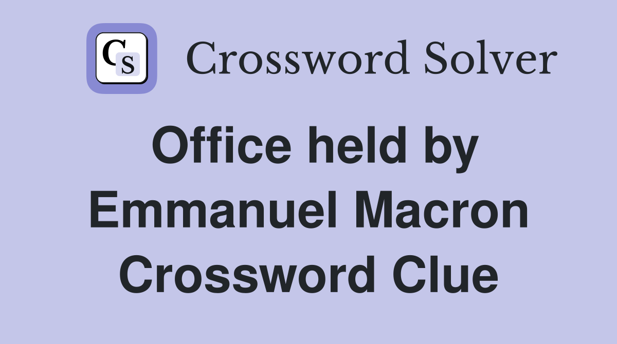 Office held by Emmanuel Macron Crossword Clue