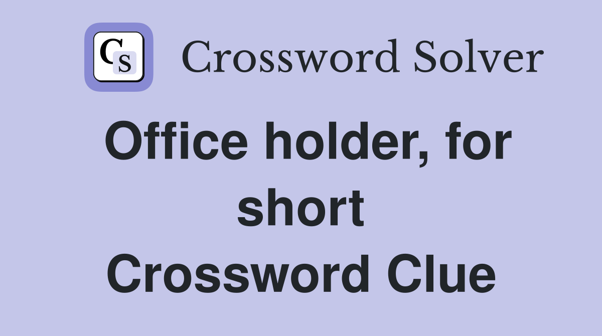 Office holder, for short Crossword Clue